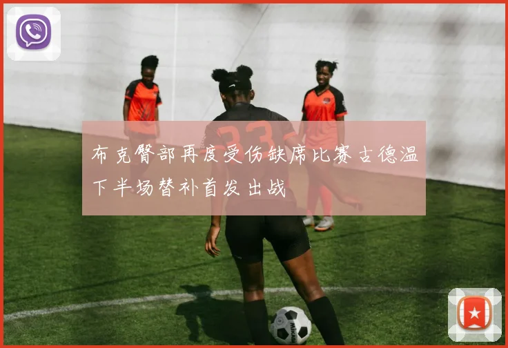 布克臀部再度受伤缺席比赛古德温下半场替补首发出战