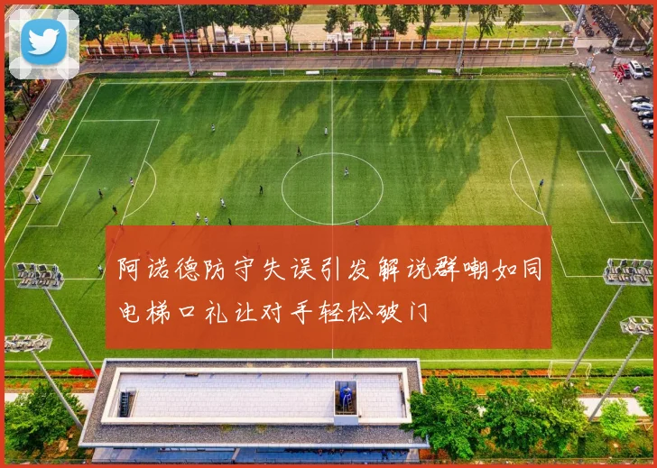阿诺德防守失误引发解说群嘲如同电梯口礼让对手轻松破门